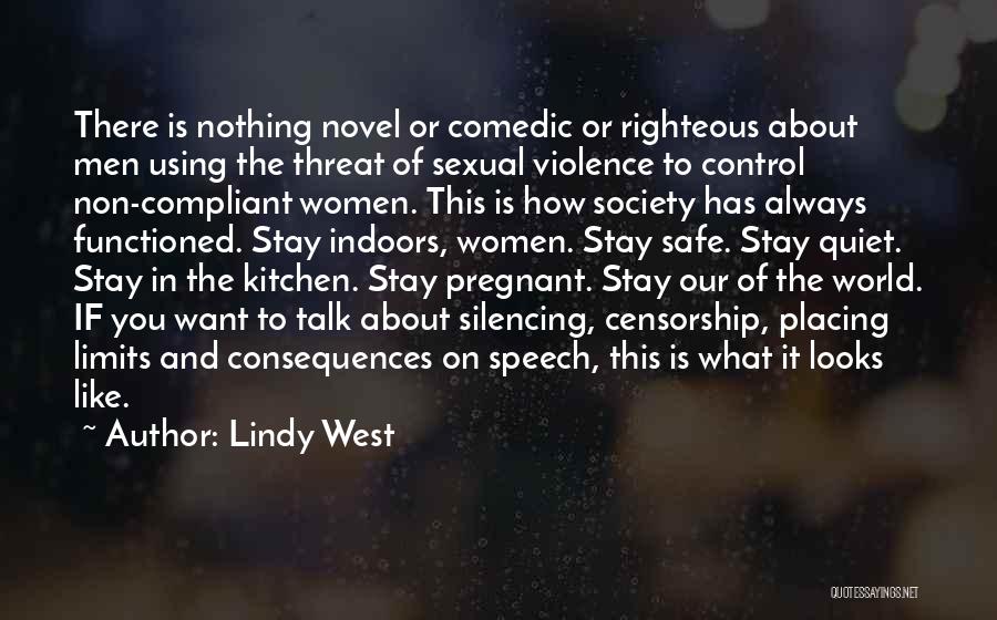 Lindy West Quotes: There Is Nothing Novel Or Comedic Or Righteous About Men Using The Threat Of Sexual Violence To Control Non-compliant Women.