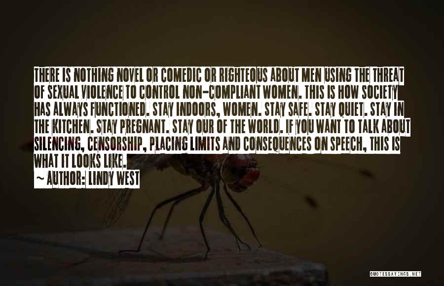 Lindy West Quotes: There Is Nothing Novel Or Comedic Or Righteous About Men Using The Threat Of Sexual Violence To Control Non-compliant Women.