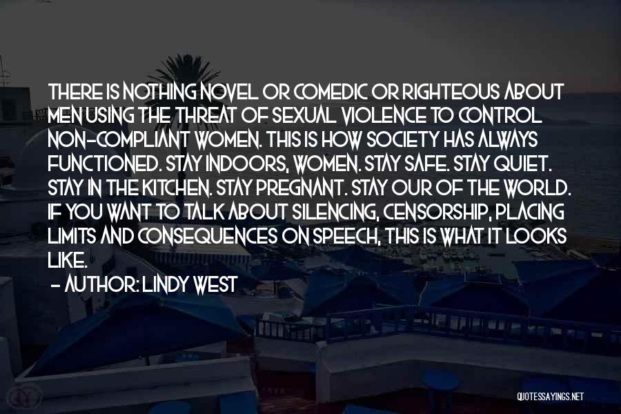 Lindy West Quotes: There Is Nothing Novel Or Comedic Or Righteous About Men Using The Threat Of Sexual Violence To Control Non-compliant Women.