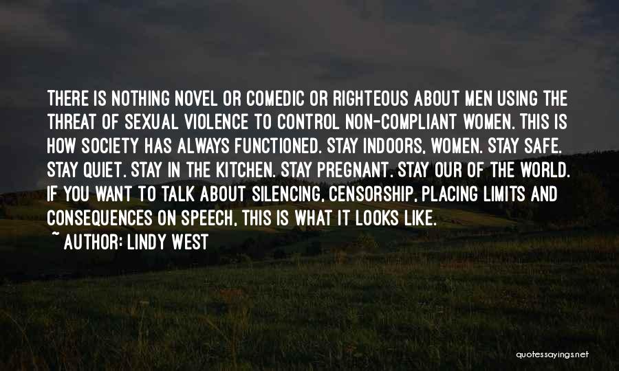 Lindy West Quotes: There Is Nothing Novel Or Comedic Or Righteous About Men Using The Threat Of Sexual Violence To Control Non-compliant Women.