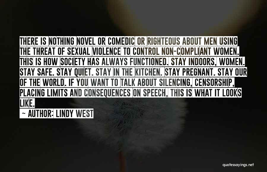 Lindy West Quotes: There Is Nothing Novel Or Comedic Or Righteous About Men Using The Threat Of Sexual Violence To Control Non-compliant Women.