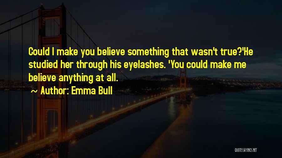 Emma Bull Quotes: Could I Make You Believe Something That Wasn't True?'he Studied Her Through His Eyelashes. 'you Could Make Me Believe Anything