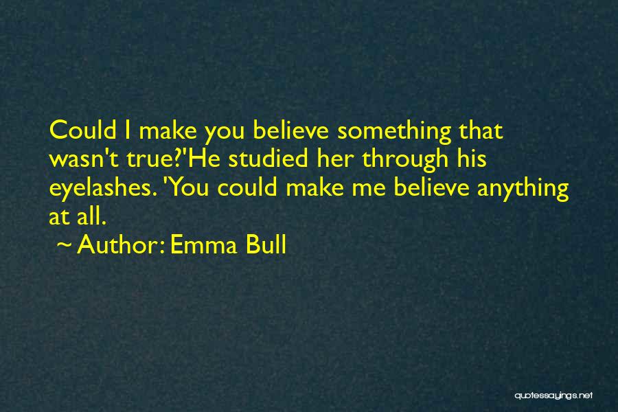 Emma Bull Quotes: Could I Make You Believe Something That Wasn't True?'he Studied Her Through His Eyelashes. 'you Could Make Me Believe Anything