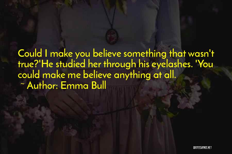 Emma Bull Quotes: Could I Make You Believe Something That Wasn't True?'he Studied Her Through His Eyelashes. 'you Could Make Me Believe Anything