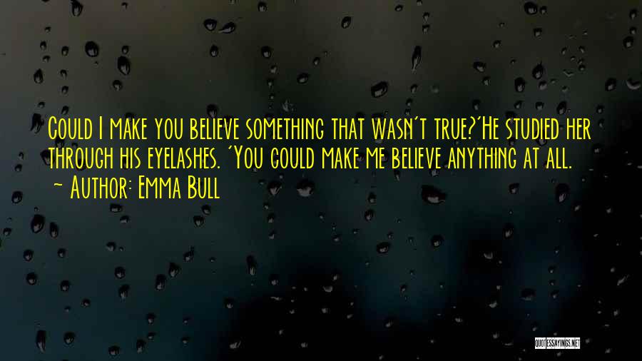 Emma Bull Quotes: Could I Make You Believe Something That Wasn't True?'he Studied Her Through His Eyelashes. 'you Could Make Me Believe Anything