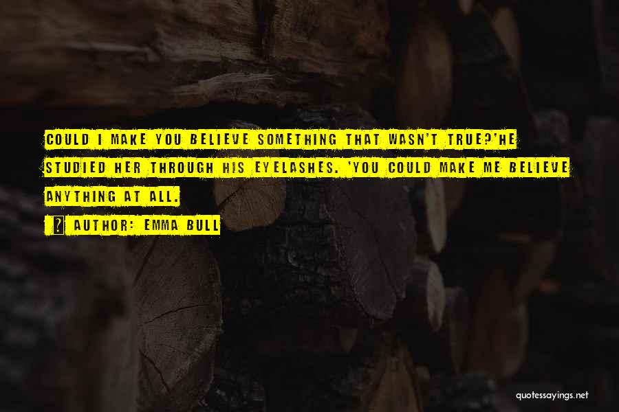 Emma Bull Quotes: Could I Make You Believe Something That Wasn't True?'he Studied Her Through His Eyelashes. 'you Could Make Me Believe Anything