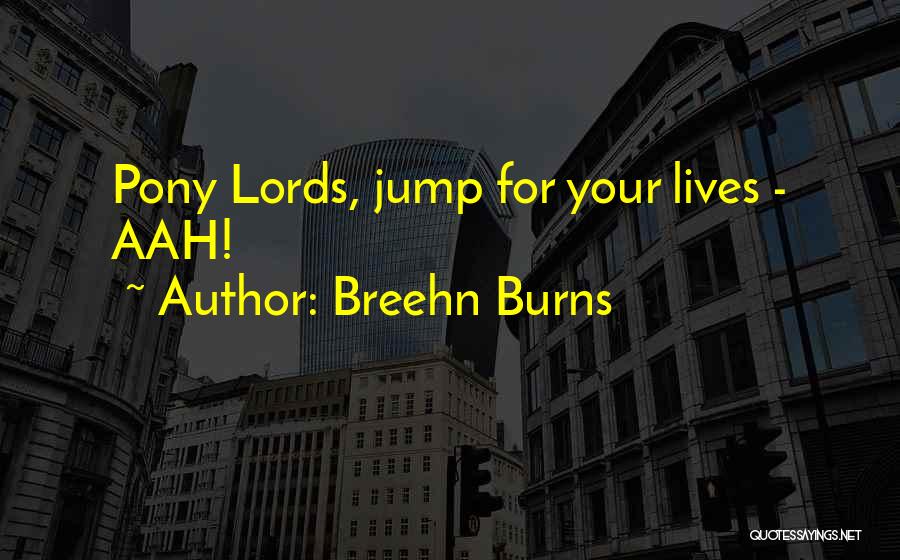 Breehn Burns Quotes: Pony Lords, Jump For Your Lives - Aah!