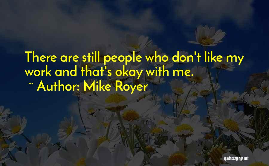Mike Royer Quotes: There Are Still People Who Don't Like My Work And That's Okay With Me.