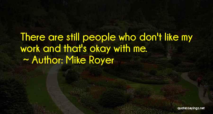 Mike Royer Quotes: There Are Still People Who Don't Like My Work And That's Okay With Me.