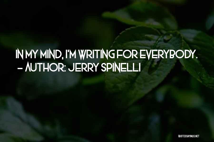 Jerry Spinelli Quotes: In My Mind, I'm Writing For Everybody.