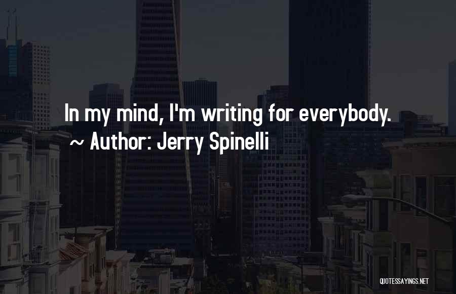 Jerry Spinelli Quotes: In My Mind, I'm Writing For Everybody.