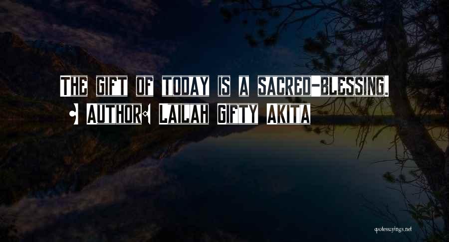 Lailah Gifty Akita Quotes: The Gift Of Today Is A Sacred-blessing.