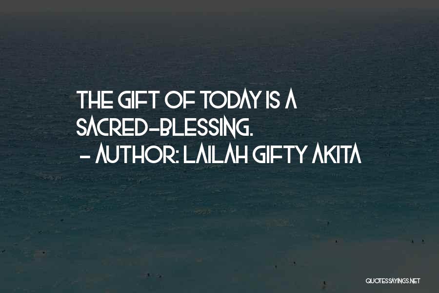 Lailah Gifty Akita Quotes: The Gift Of Today Is A Sacred-blessing.