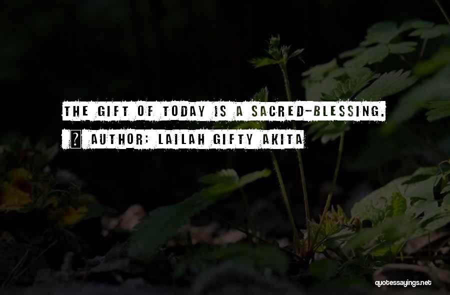 Lailah Gifty Akita Quotes: The Gift Of Today Is A Sacred-blessing.