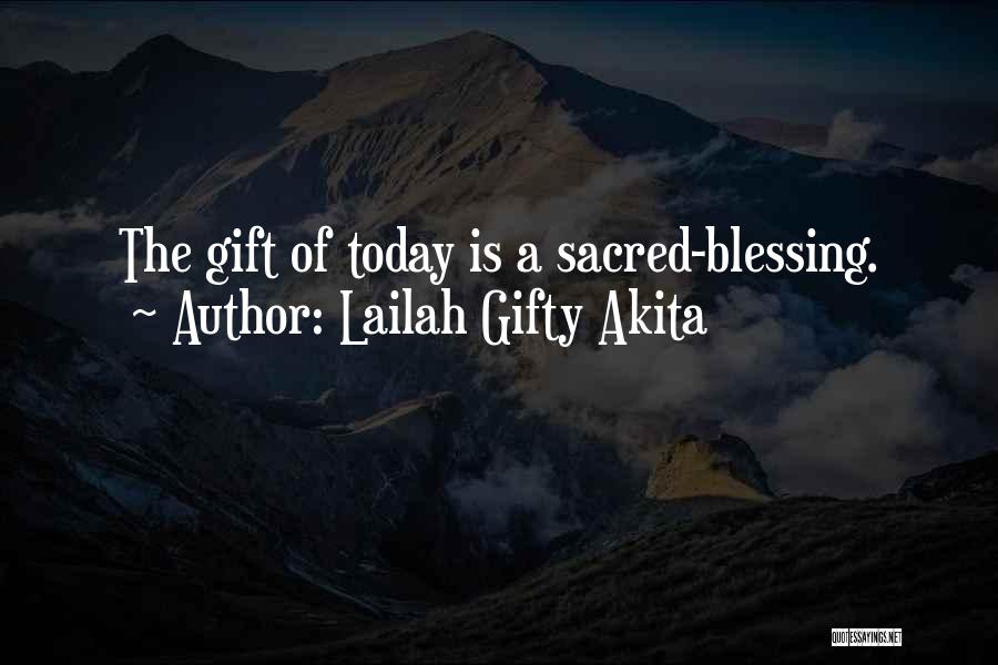 Lailah Gifty Akita Quotes: The Gift Of Today Is A Sacred-blessing.