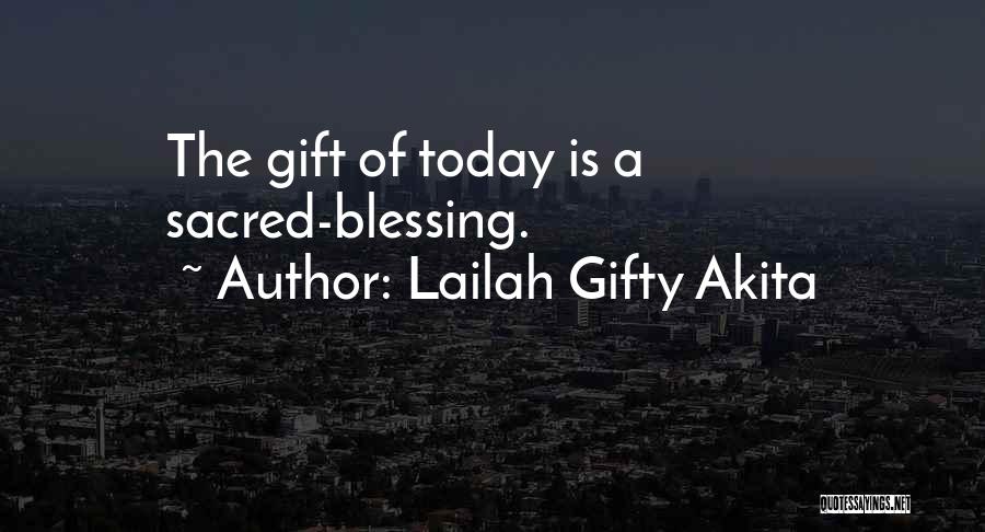 Lailah Gifty Akita Quotes: The Gift Of Today Is A Sacred-blessing.