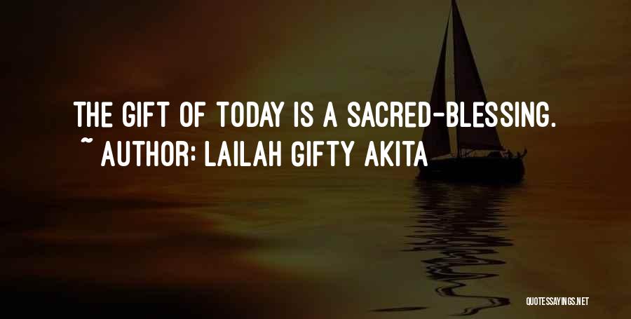 Lailah Gifty Akita Quotes: The Gift Of Today Is A Sacred-blessing.