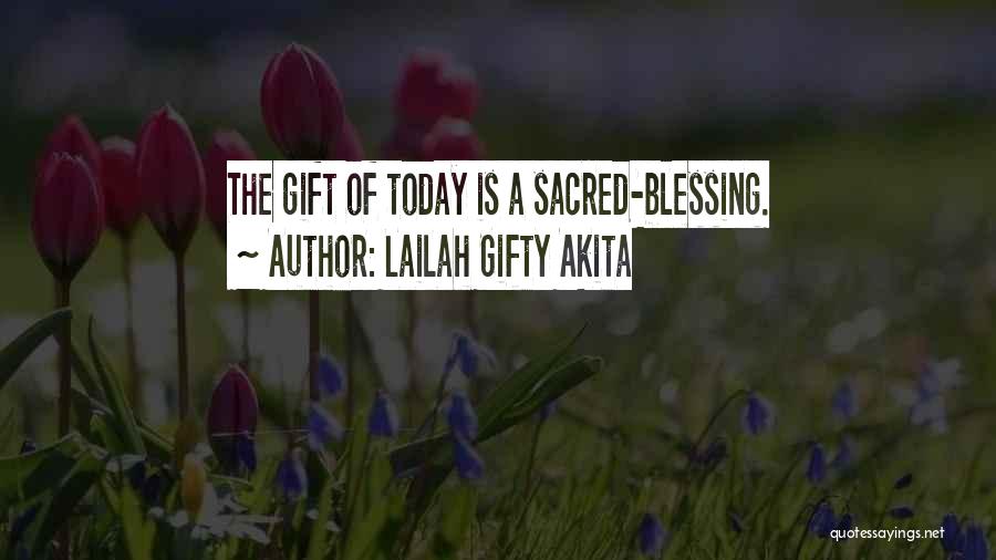 Lailah Gifty Akita Quotes: The Gift Of Today Is A Sacred-blessing.