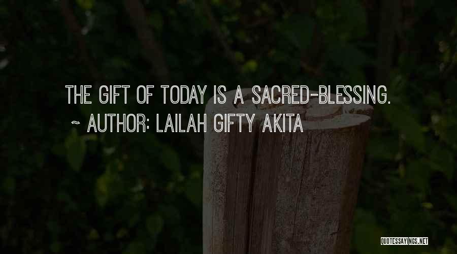 Lailah Gifty Akita Quotes: The Gift Of Today Is A Sacred-blessing.