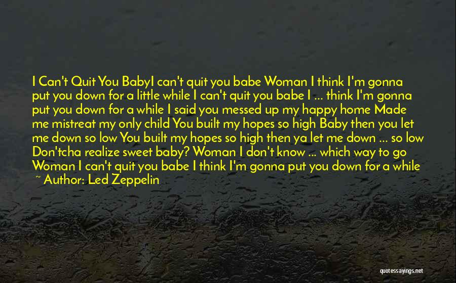 Led Zeppelin Quotes: I Can't Quit You Babyi Can't Quit You Babe Woman I Think I'm Gonna Put You Down For A Little