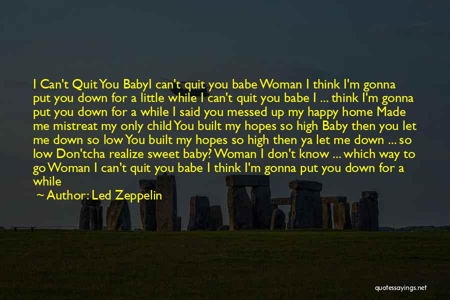 Led Zeppelin Quotes: I Can't Quit You Babyi Can't Quit You Babe Woman I Think I'm Gonna Put You Down For A Little