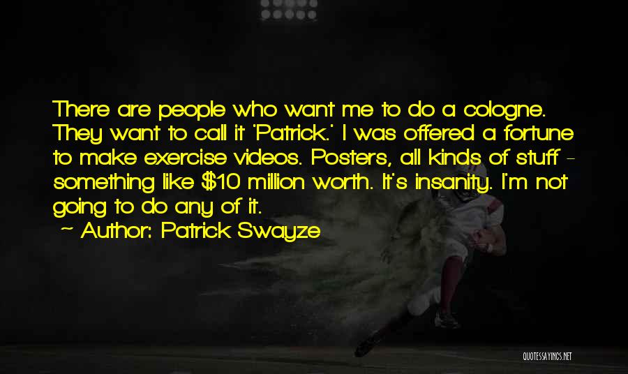 Patrick Swayze Quotes: There Are People Who Want Me To Do A Cologne. They Want To Call It 'patrick.' I Was Offered A