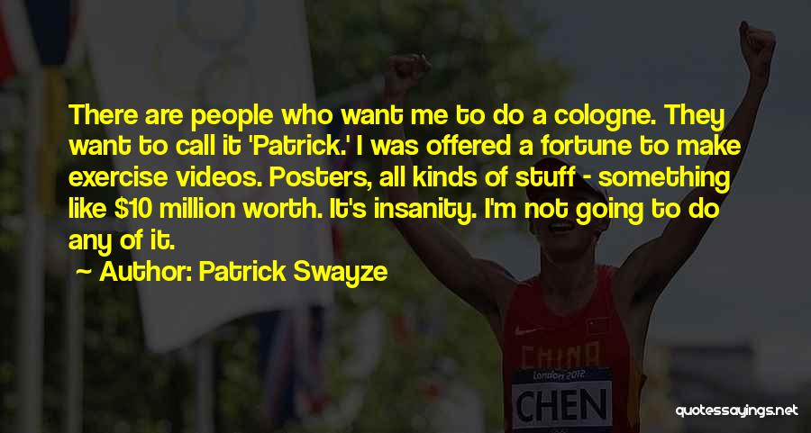 Patrick Swayze Quotes: There Are People Who Want Me To Do A Cologne. They Want To Call It 'patrick.' I Was Offered A