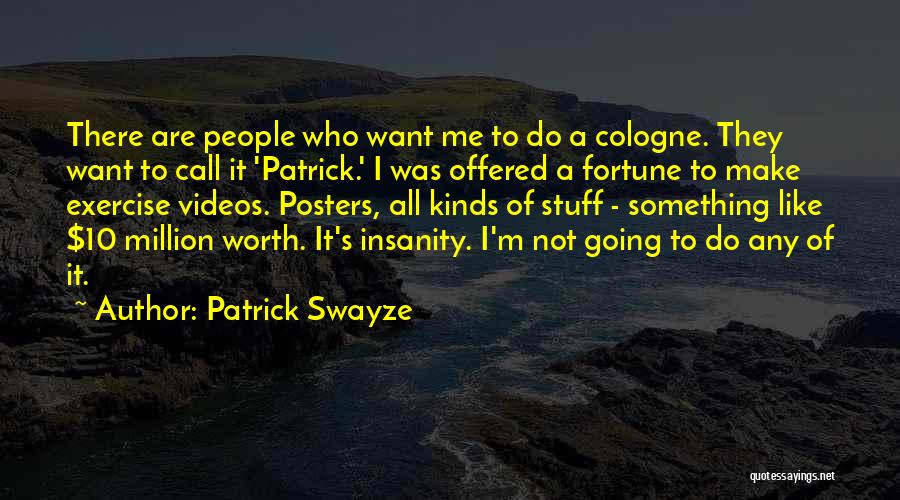 Patrick Swayze Quotes: There Are People Who Want Me To Do A Cologne. They Want To Call It 'patrick.' I Was Offered A