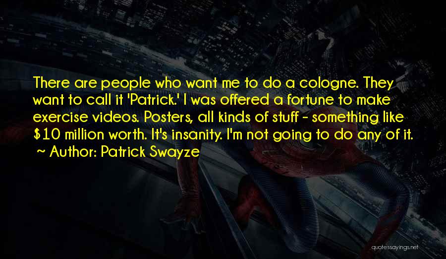 Patrick Swayze Quotes: There Are People Who Want Me To Do A Cologne. They Want To Call It 'patrick.' I Was Offered A