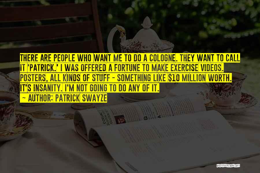 Patrick Swayze Quotes: There Are People Who Want Me To Do A Cologne. They Want To Call It 'patrick.' I Was Offered A