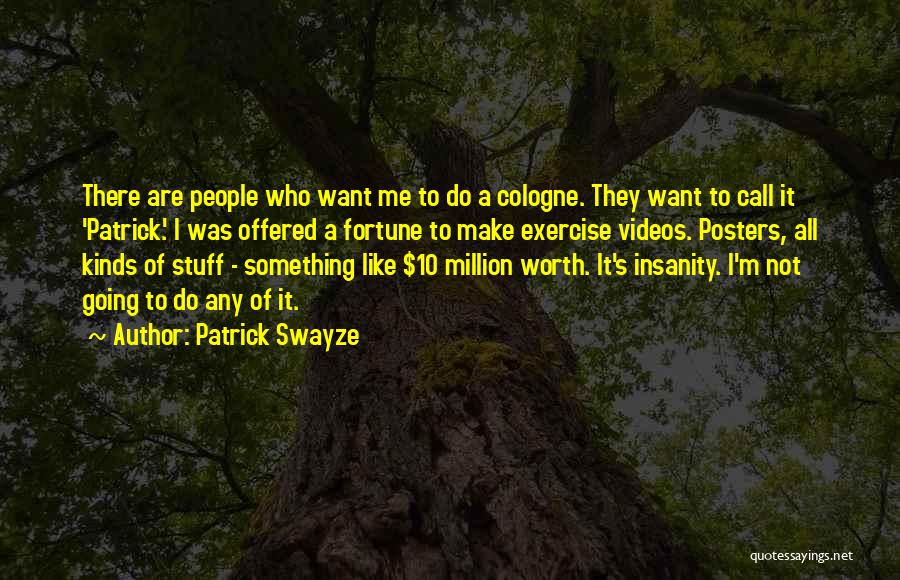 Patrick Swayze Quotes: There Are People Who Want Me To Do A Cologne. They Want To Call It 'patrick.' I Was Offered A