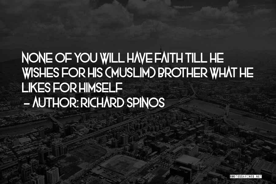 Richard Spinos Quotes: None Of You Will Have Faith Till He Wishes For His (muslim) Brother What He Likes For Himself