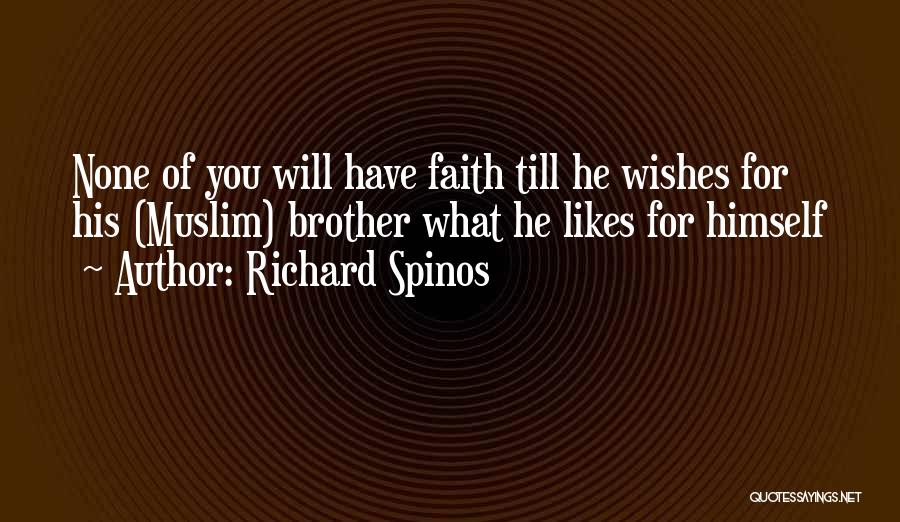 Richard Spinos Quotes: None Of You Will Have Faith Till He Wishes For His (muslim) Brother What He Likes For Himself