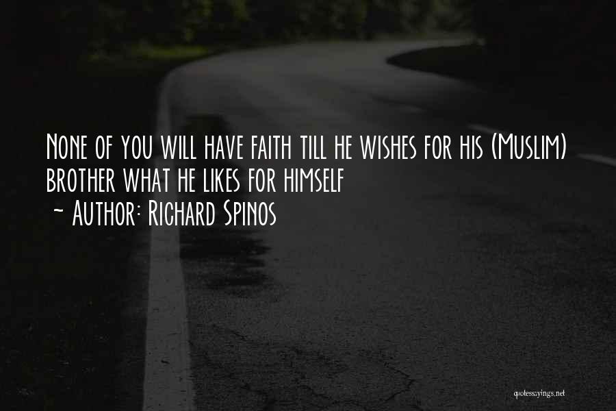Richard Spinos Quotes: None Of You Will Have Faith Till He Wishes For His (muslim) Brother What He Likes For Himself