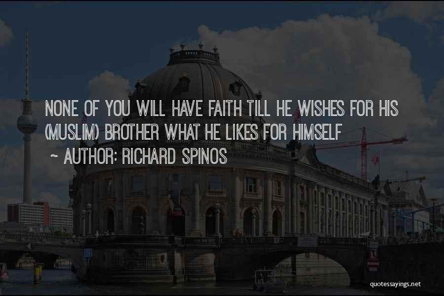 Richard Spinos Quotes: None Of You Will Have Faith Till He Wishes For His (muslim) Brother What He Likes For Himself
