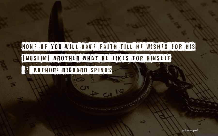 Richard Spinos Quotes: None Of You Will Have Faith Till He Wishes For His (muslim) Brother What He Likes For Himself
