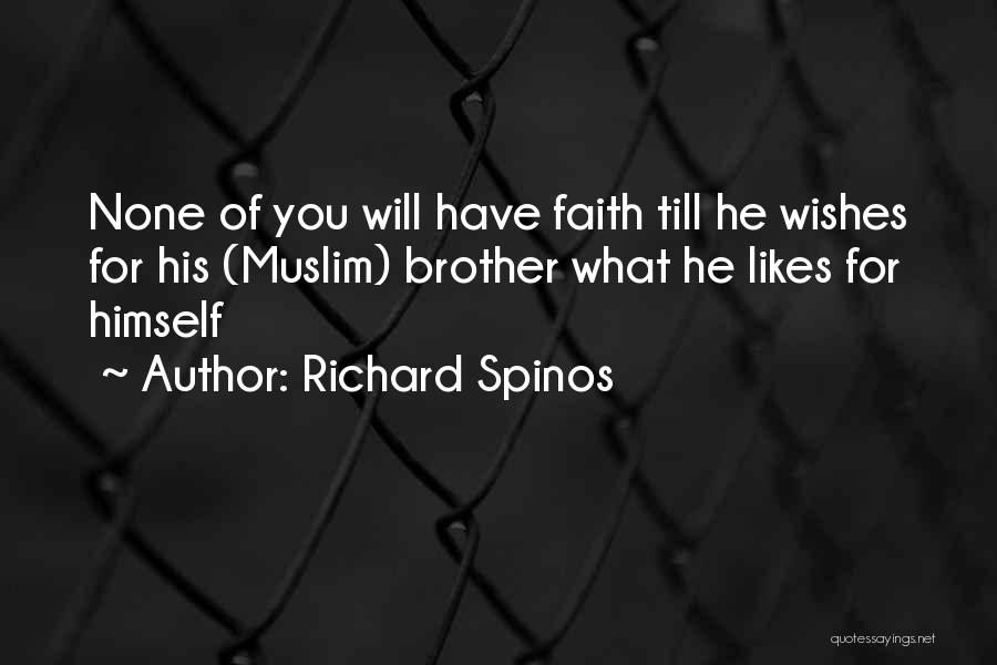 Richard Spinos Quotes: None Of You Will Have Faith Till He Wishes For His (muslim) Brother What He Likes For Himself