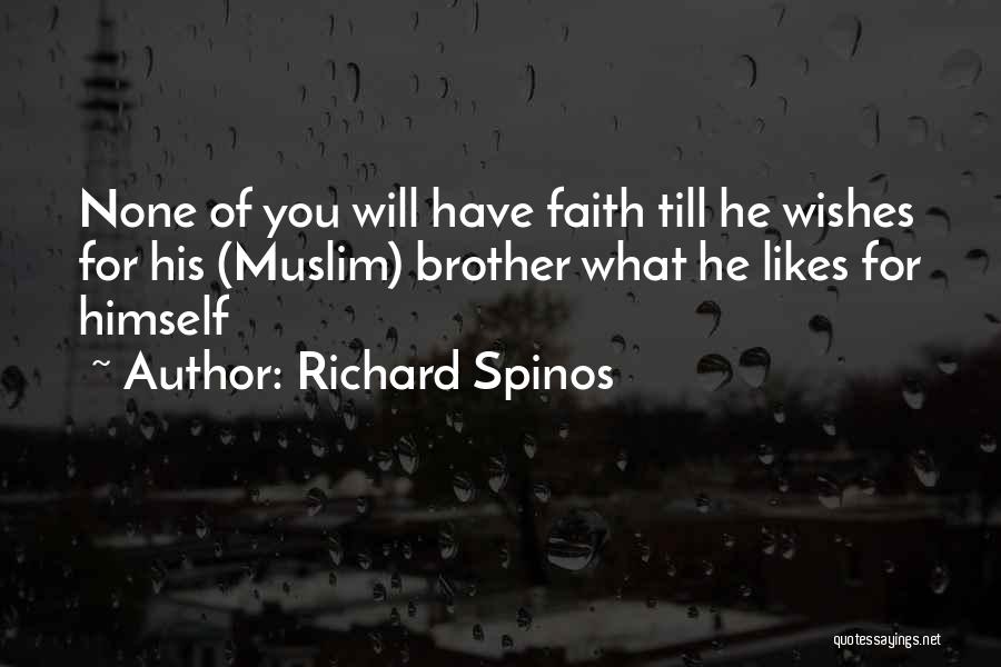 Richard Spinos Quotes: None Of You Will Have Faith Till He Wishes For His (muslim) Brother What He Likes For Himself