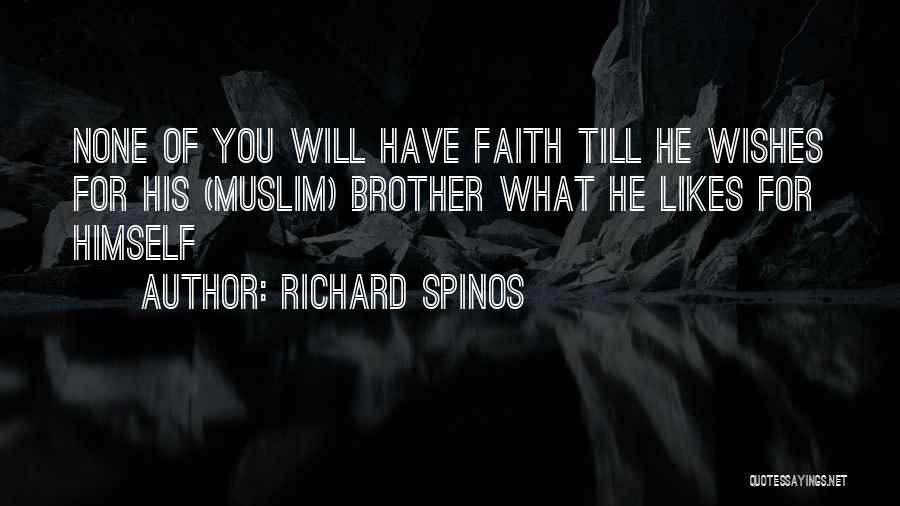Richard Spinos Quotes: None Of You Will Have Faith Till He Wishes For His (muslim) Brother What He Likes For Himself