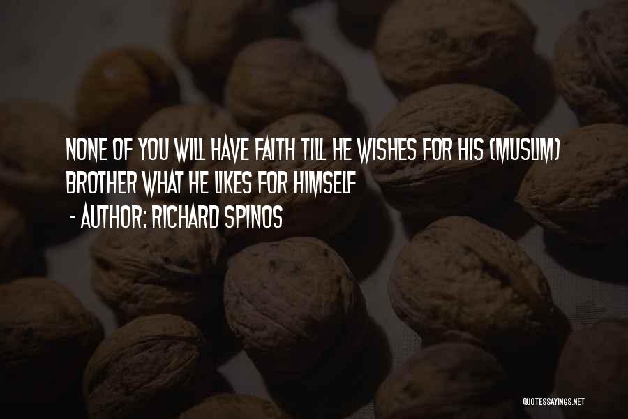 Richard Spinos Quotes: None Of You Will Have Faith Till He Wishes For His (muslim) Brother What He Likes For Himself