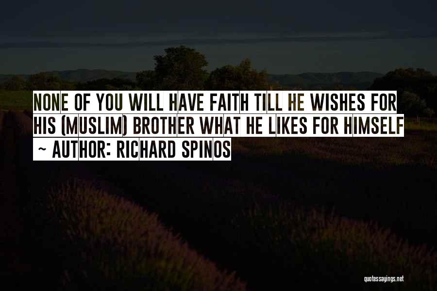 Richard Spinos Quotes: None Of You Will Have Faith Till He Wishes For His (muslim) Brother What He Likes For Himself