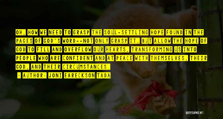 Joni Eareckson Tada Quotes: Oh, How We Need To Grasp The Soul-settling Hope Found In The Pages Of God's Word--not Only Grasp It, But
