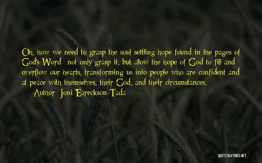 Joni Eareckson Tada Quotes: Oh, How We Need To Grasp The Soul-settling Hope Found In The Pages Of God's Word--not Only Grasp It, But