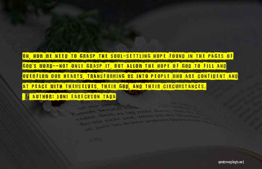 Joni Eareckson Tada Quotes: Oh, How We Need To Grasp The Soul-settling Hope Found In The Pages Of God's Word--not Only Grasp It, But