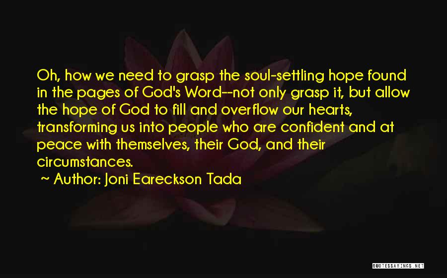 Joni Eareckson Tada Quotes: Oh, How We Need To Grasp The Soul-settling Hope Found In The Pages Of God's Word--not Only Grasp It, But