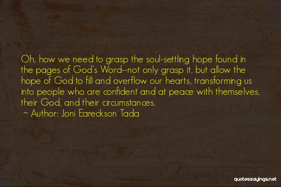 Joni Eareckson Tada Quotes: Oh, How We Need To Grasp The Soul-settling Hope Found In The Pages Of God's Word--not Only Grasp It, But