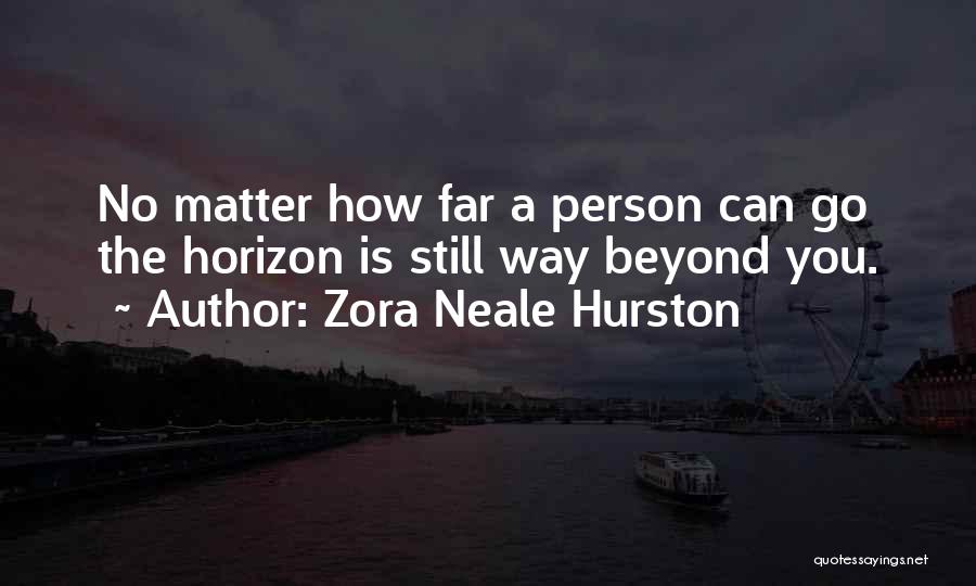 Zora Neale Hurston Quotes: No Matter How Far A Person Can Go The Horizon Is Still Way Beyond You.