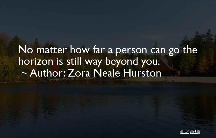 Zora Neale Hurston Quotes: No Matter How Far A Person Can Go The Horizon Is Still Way Beyond You.