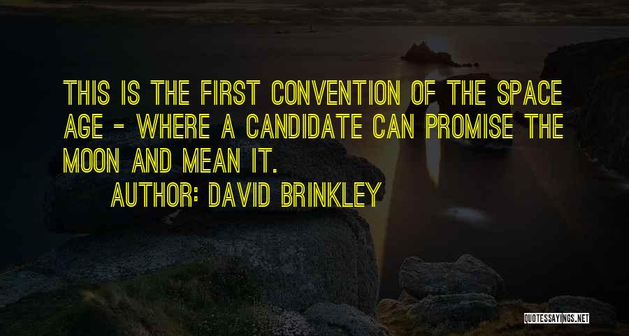 David Brinkley Quotes: This Is The First Convention Of The Space Age - Where A Candidate Can Promise The Moon And Mean It.
