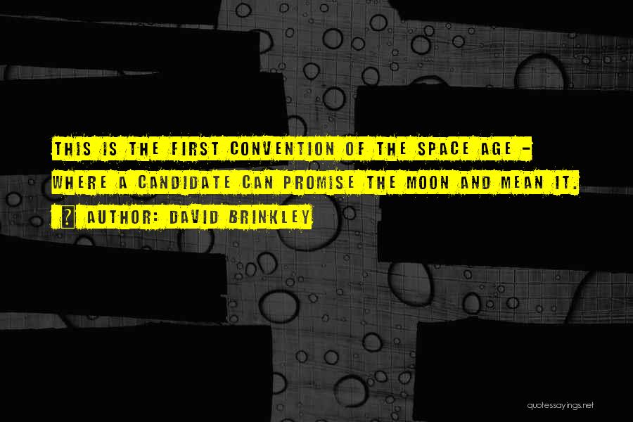 David Brinkley Quotes: This Is The First Convention Of The Space Age - Where A Candidate Can Promise The Moon And Mean It.